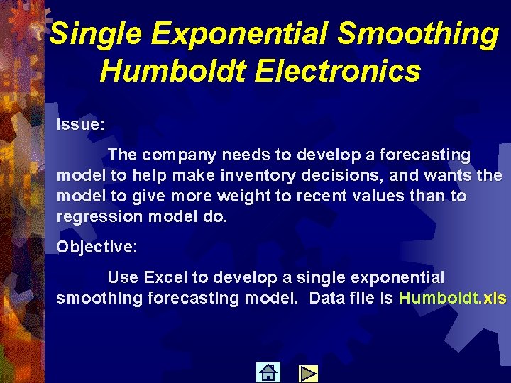 Single Exponential Smoothing Humboldt Electronics Issue: The company needs to develop a forecasting model
