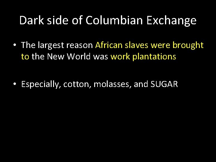 Dark side of Columbian Exchange • The largest reason African slaves were brought to