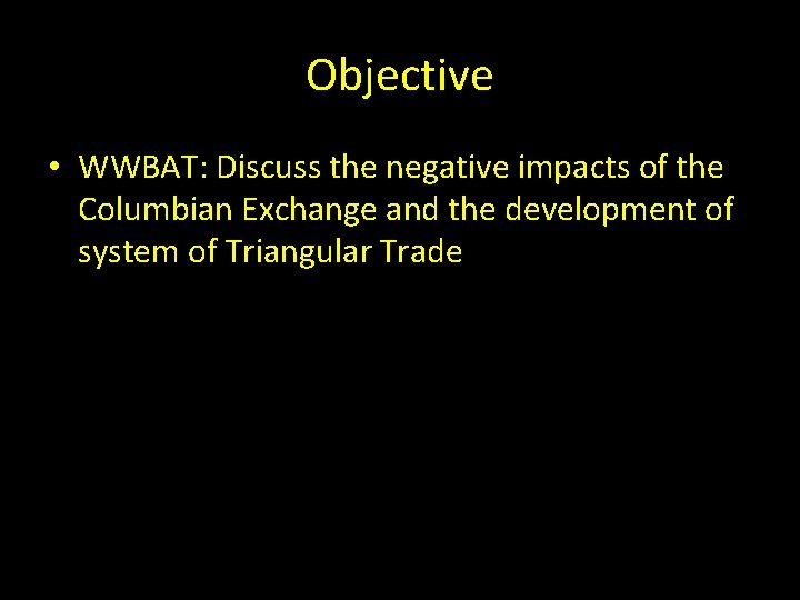 Objective • WWBAT: Discuss the negative impacts of the Columbian Exchange and the development