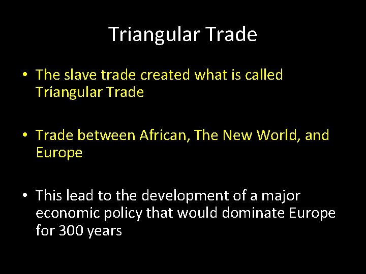 Triangular Trade • The slave trade created what is called Triangular Trade • Trade