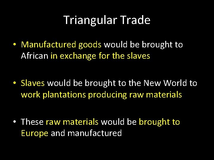 Triangular Trade • Manufactured goods would be brought to African in exchange for the