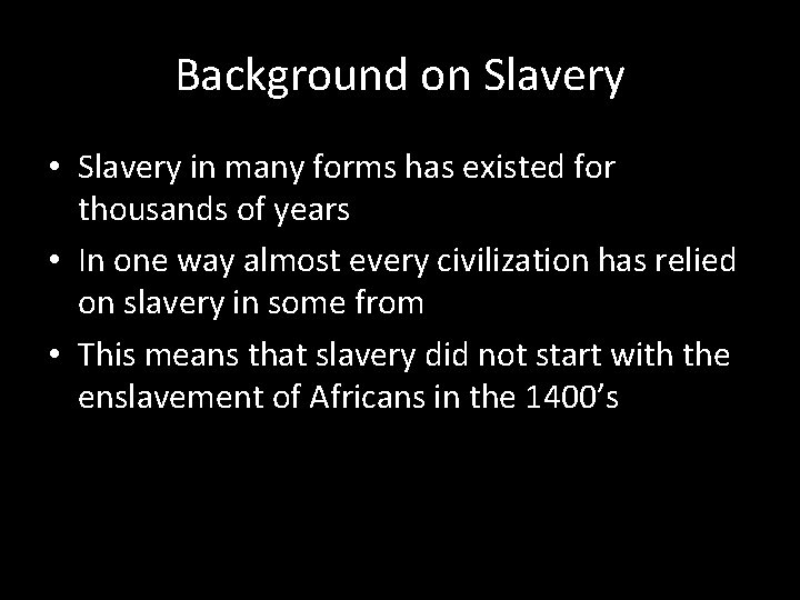 Background on Slavery • Slavery in many forms has existed for thousands of years