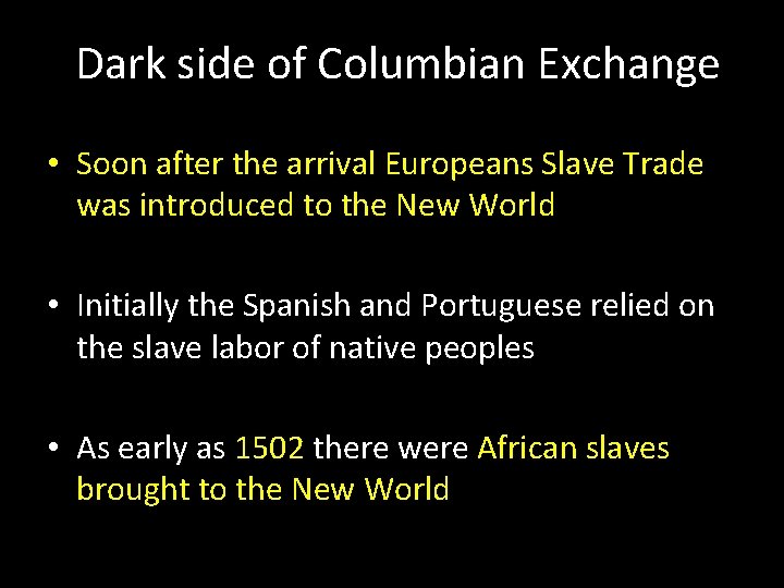 Dark side of Columbian Exchange • Soon after the arrival Europeans Slave Trade was