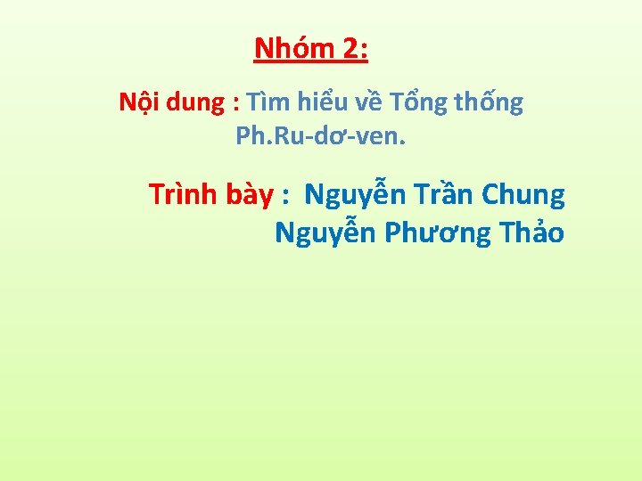 Nhóm 2: Nội dung : Tìm hiểu về Tổng thống Ph. Ru-dơ-ven. Trình bày