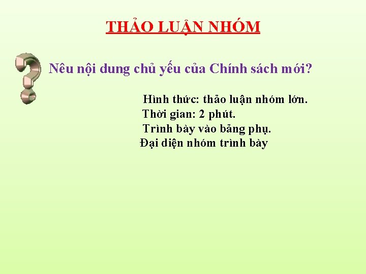 THẢO LUẬN NHÓM Nêu nội dung chủ yếu của Chính sách mới? Hình thức: