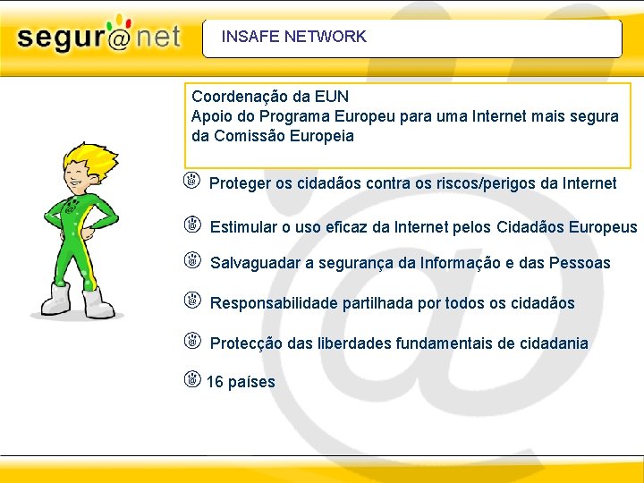 INSAFE NETWORK Coordenação da EUN Apoio do Programa Europeu para uma Internet mais segura