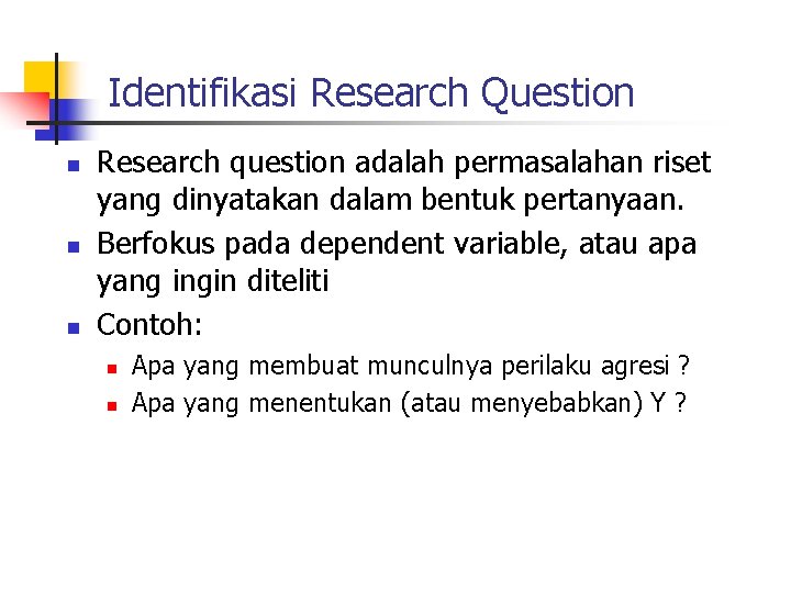 Identifikasi Research Question n Research question adalah permasalahan riset yang dinyatakan dalam bentuk pertanyaan.