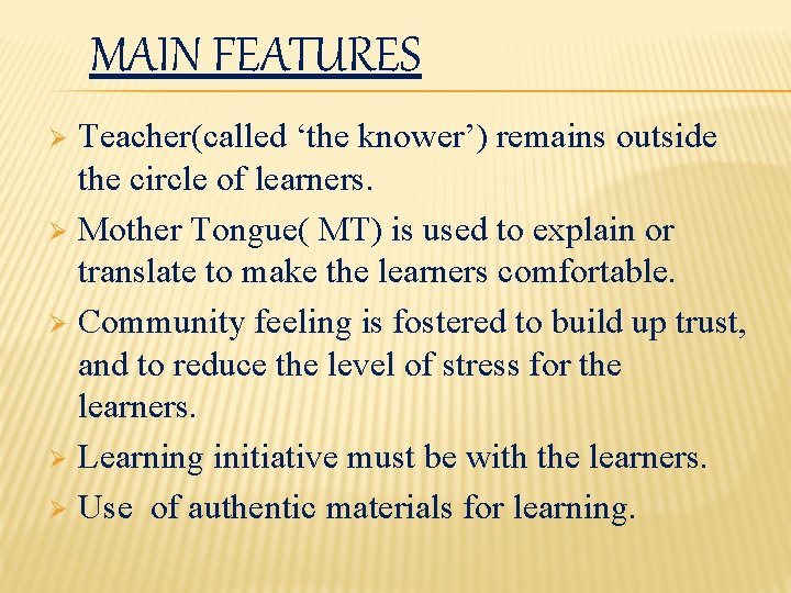 MAIN FEATURES Teacher(called ‘the knower’) remains outside the circle of learners. Ø Mother Tongue(