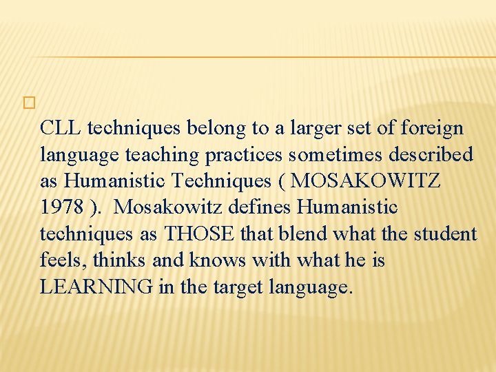 � CLL techniques belong to a larger set of foreign language teaching practices sometimes