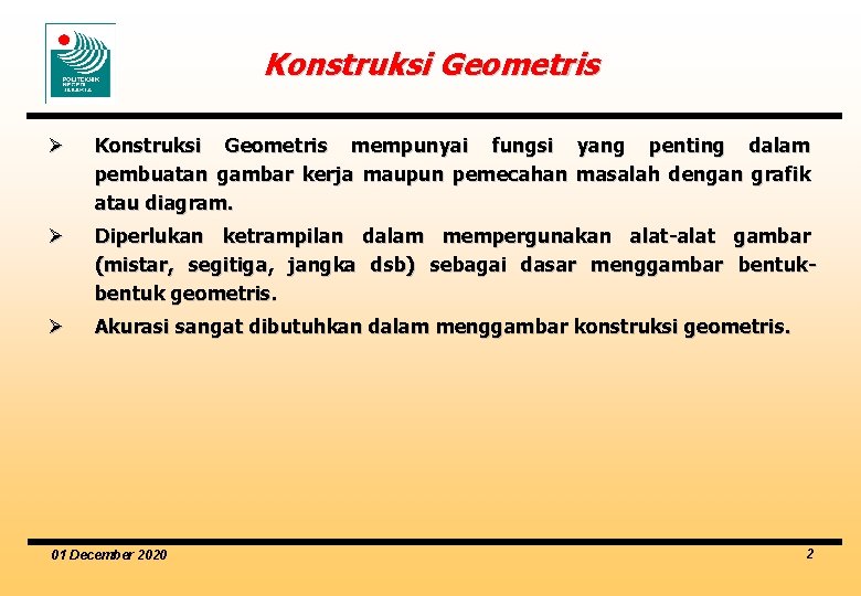 Konstruksi Geometris Ø Konstruksi Geometris mempunyai fungsi yang penting dalam pembuatan gambar kerja maupun