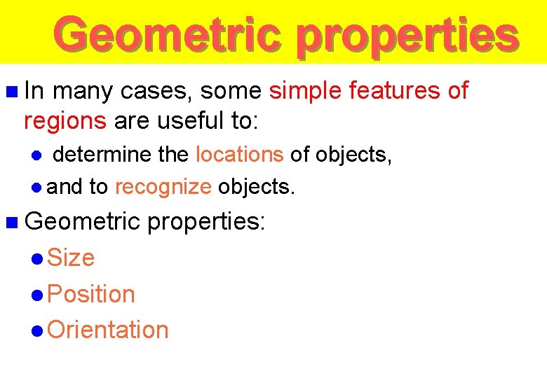 Geometric properties n In many cases, some simple features of regions are useful to:
