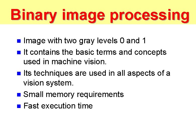 Binary image processing Image with two gray levels 0 and 1 n It contains Binary image processing Image with two gray levels 0 and 1 n It contains