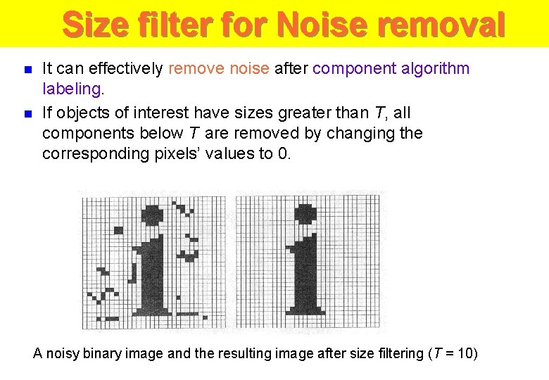 Size filter for Noise removal n n It can effectively remove noise after component