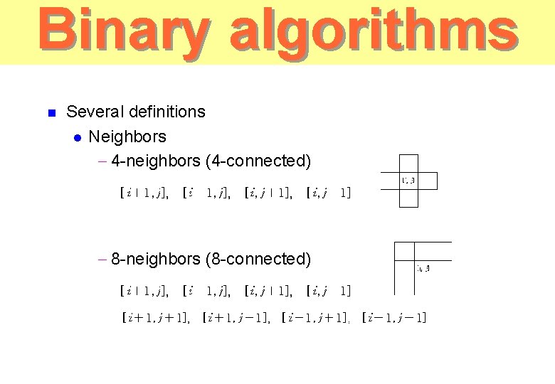 Binary algorithms n Several definitions l Neighbors - 4 -neighbors (4 -connected) - 8