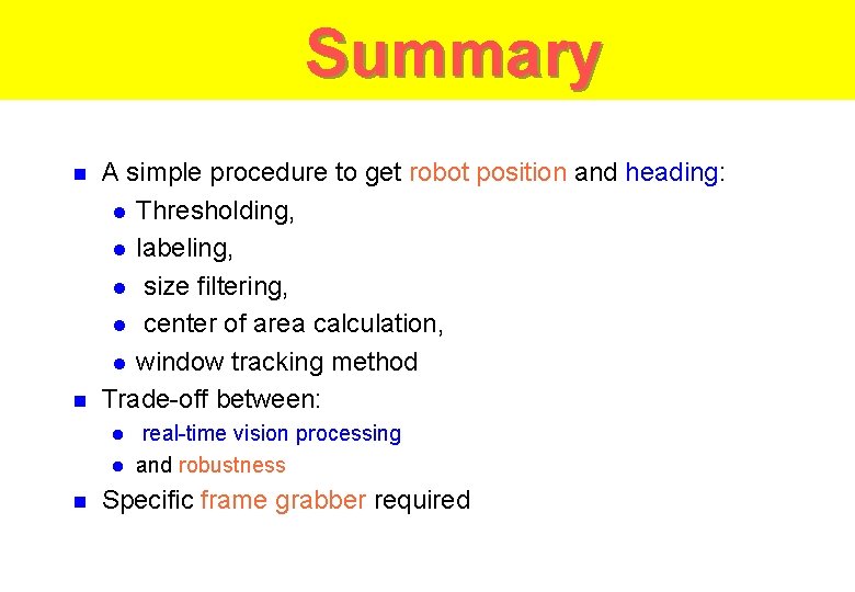 Summary n n A simple procedure to get robot position and heading: l Thresholding, Summary n n A simple procedure to get robot position and heading: l Thresholding,