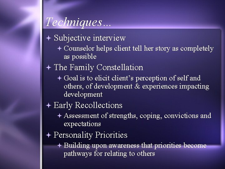 Techniques… Subjective interview Counselor helps client tell her story as completely as possible The