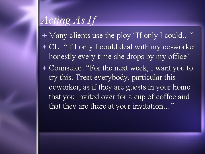 Acting As If Many clients use the ploy “If only I could…” CL: “If
