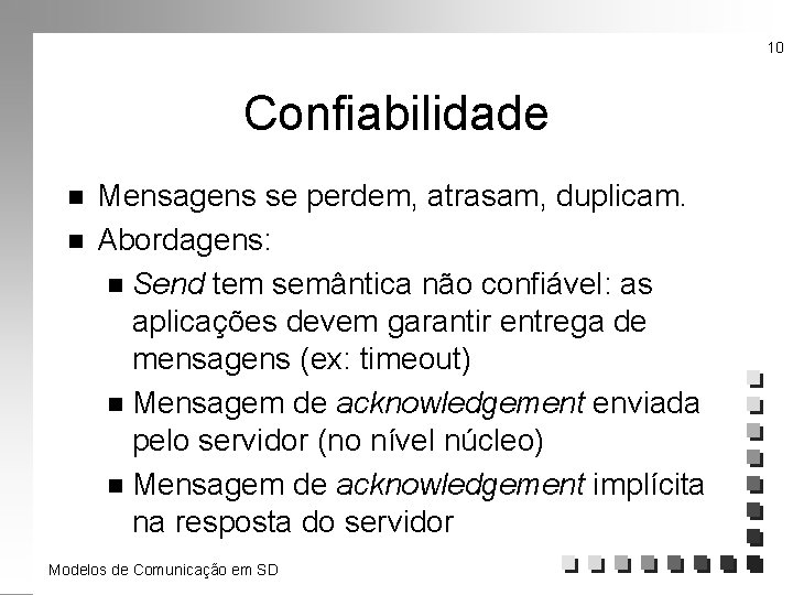 10 Confiabilidade n n Mensagens se perdem, atrasam, duplicam. Abordagens: n Send tem semântica