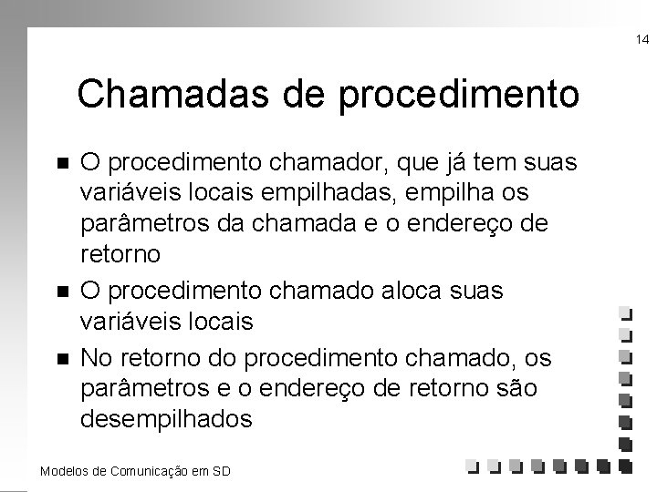 14 Chamadas de procedimento n n n O procedimento chamador, que já tem suas