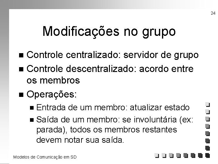 24 Modificações no grupo Controle centralizado: servidor de grupo n Controle descentralizado: acordo entre