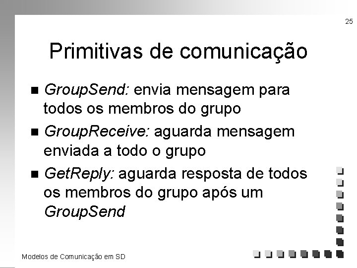 25 Primitivas de comunicação Group. Send: envia mensagem para todos os membros do grupo