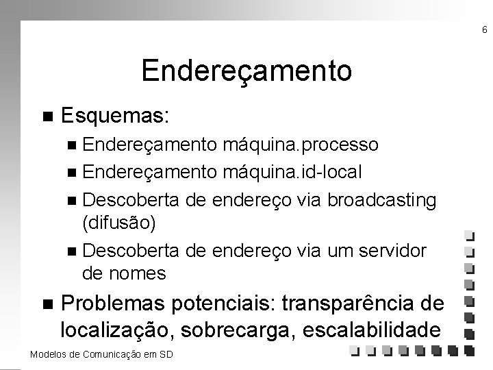 6 Endereçamento n Esquemas: Endereçamento máquina. processo n Endereçamento máquina. id-local n Descoberta de