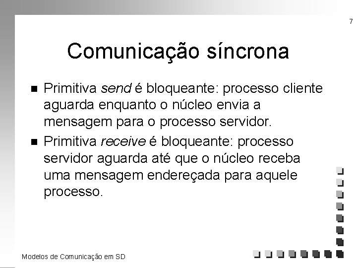 7 Comunicação síncrona n n Primitiva send é bloqueante: processo cliente aguarda enquanto o