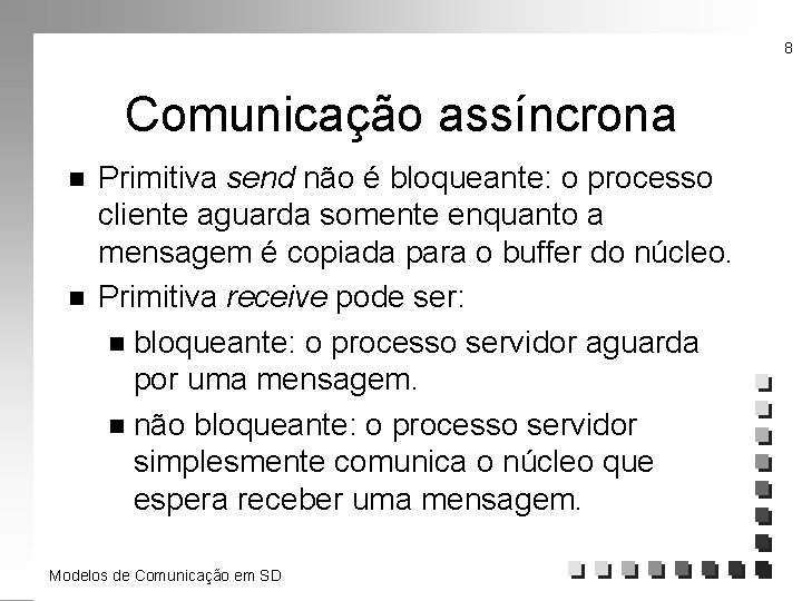 8 Comunicação assíncrona n n Primitiva send não é bloqueante: o processo cliente aguarda