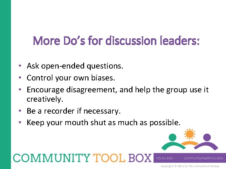 More Do’s for discussion leaders: • Ask open-ended questions. • Control your own biases.