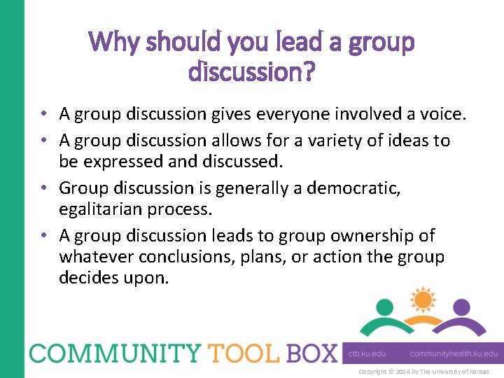 Why should you lead a group discussion? • A group discussion gives everyone involved