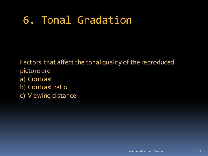 6. Tonal Gradation Factors that affect the tonal quality of the reproduced picture a)