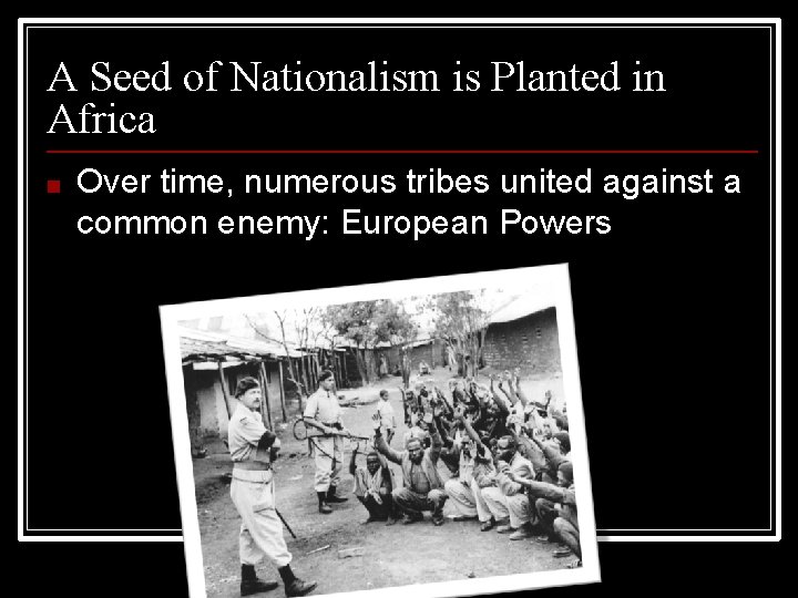 A Seed of Nationalism is Planted in Africa ■ Over time, numerous tribes united