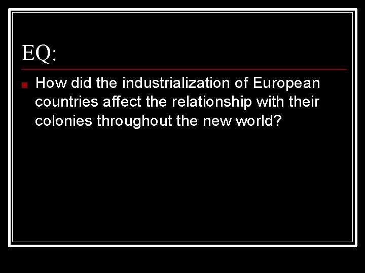 EQ: ■ How did the industrialization of European countries affect the relationship with their