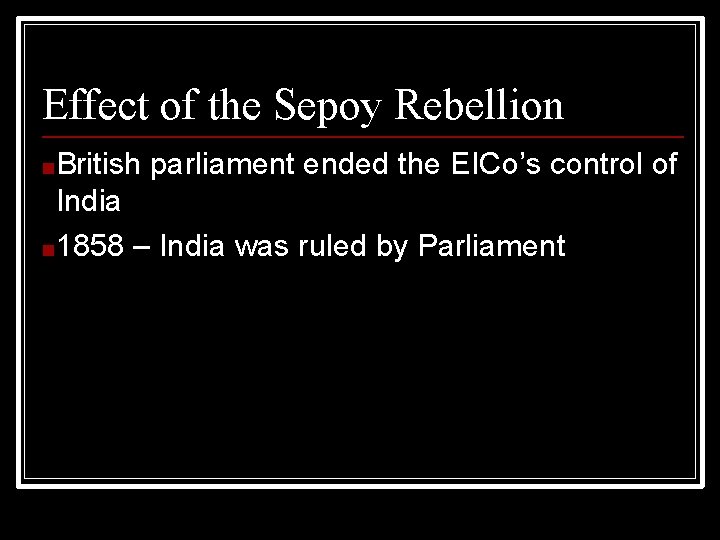 Effect of the Sepoy Rebellion ■British parliament ended the EICo’s control of India ■