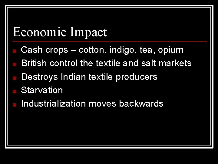 Economic Impact ■ ■ ■ Cash crops – cotton, indigo, tea, opium British control