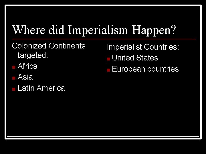 Where did Imperialism Happen? Colonized Continents targeted: ■ Africa ■ Asia ■ Latin America