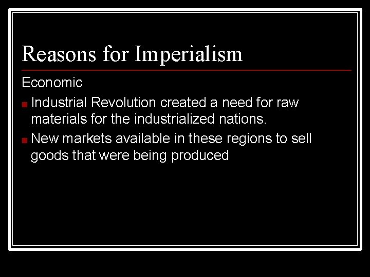 Reasons for Imperialism Economic ■ Industrial Revolution created a need for raw materials for