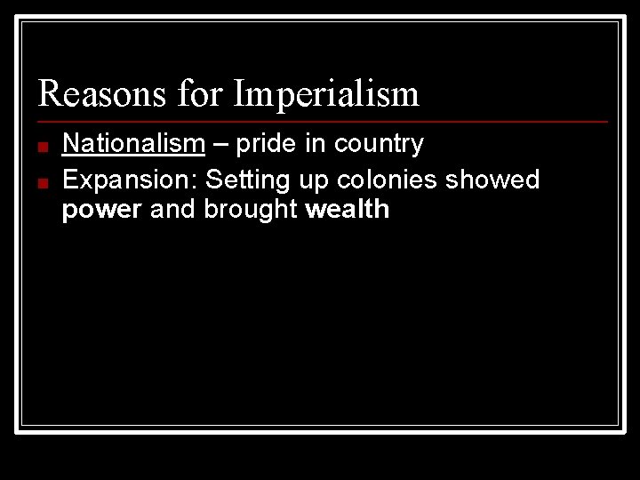 Reasons for Imperialism ■ ■ Nationalism – pride in country Expansion: Setting up colonies