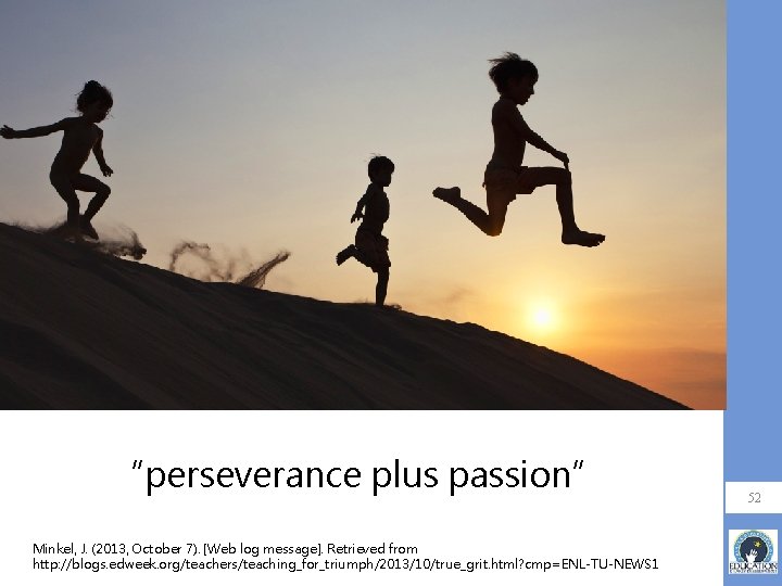 “perseverance plus passion” Minkel, J. (2013, October 7). [Web log message]. Retrieved from http: