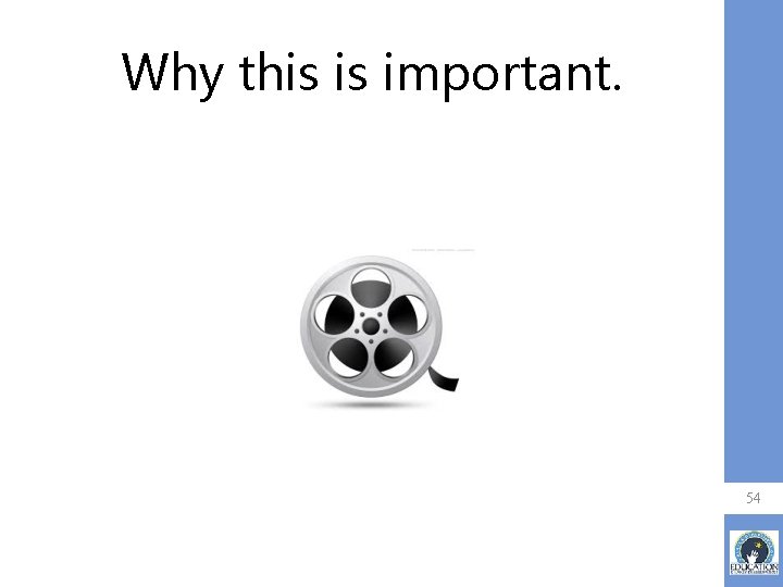 Why this is important. 54 