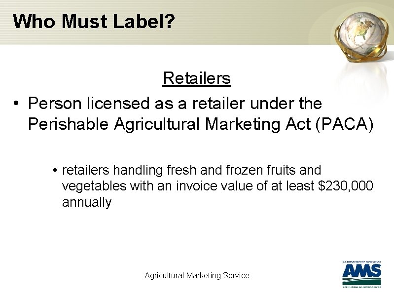 Who Must Label? Retailers • Person licensed as a retailer under the Perishable Agricultural