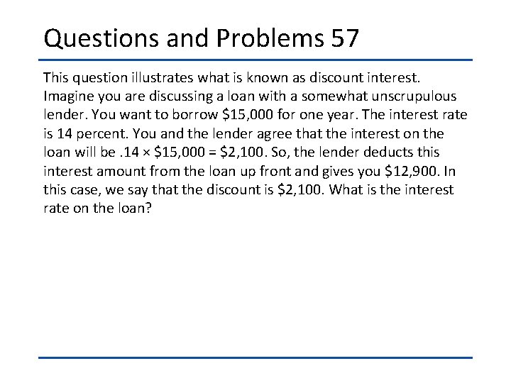 Questions and Problems 57 This question illustrates what is known as discount interest. Imagine