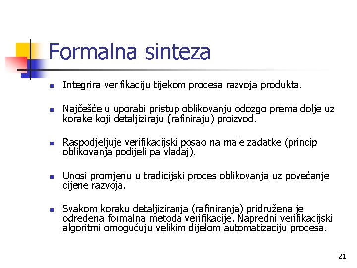 Formalna sinteza n Integrira verifikaciju tijekom procesa razvoja produkta. n Najčešće u uporabi pristup