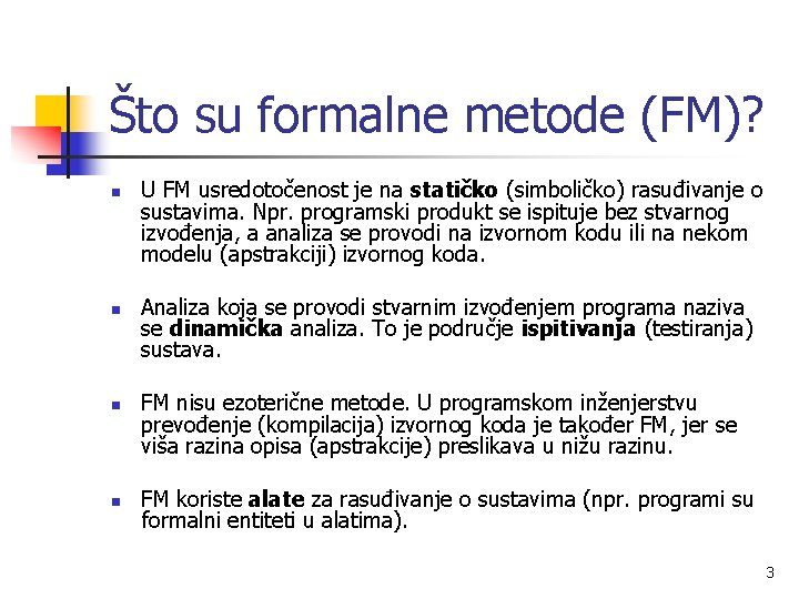 Što su formalne metode (FM)? n n U FM usredotočenost je na statičko (simboličko)