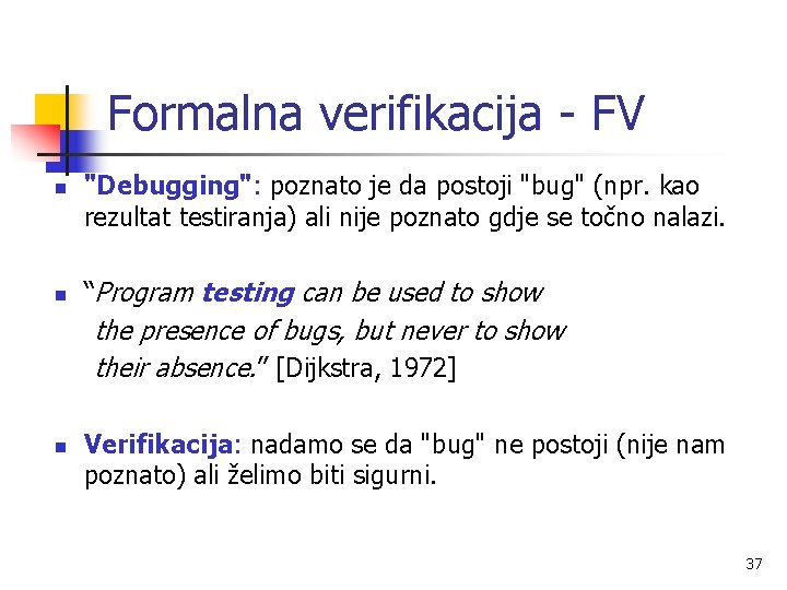 Formalna verifikacija - FV n n "Debugging": poznato je da postoji "bug" (npr. kao