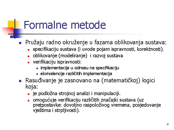 Formalne metode n Pružaju radno okruženje u fazama oblikovanja sustava: n n n specifikaciju