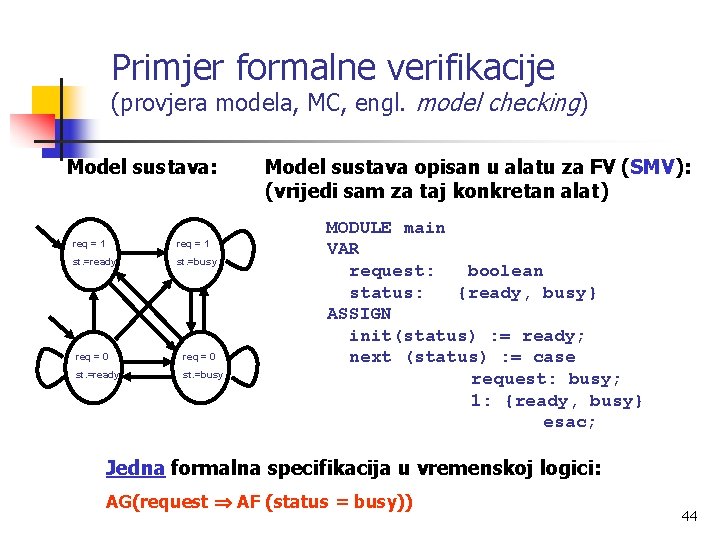 Primjer formalne verifikacije (provjera modela, MC, engl. model checking) Model sustava: req = 1