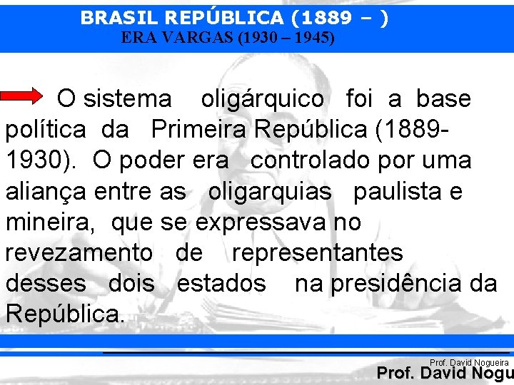BRASIL REPÚBLICA (1889 – ) ERA VARGAS (1930 – 1945) O sistema oligárquico foi
