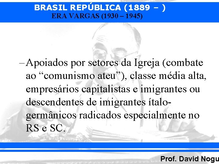 BRASIL REPÚBLICA (1889 – ) ERA VARGAS (1930 – 1945) – Apoiados por setores