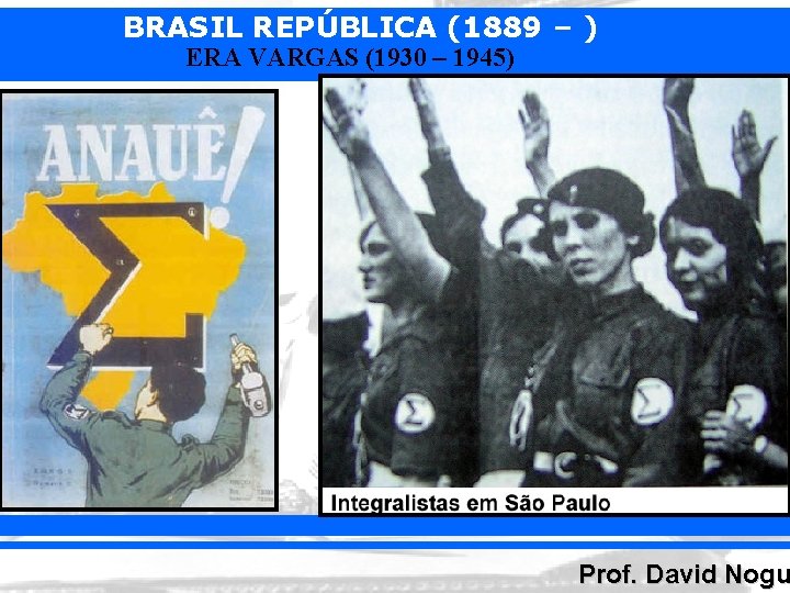 BRASIL REPÚBLICA (1889 – ) ERA VARGAS (1930 – 1945) Prof. David Nogu 